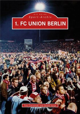 1. FC Union Berlin: 40 Jahre 1. FC Union Berlin. Ein Jahrhundert Fußballtradition bei Amazon bestellen